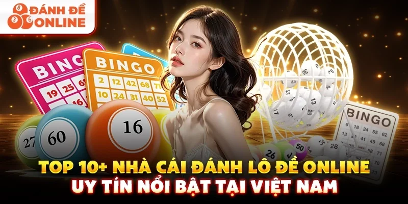 Top 10+ nhà cái đánh lô đề online uy tín nổi bật tại Việt Nam